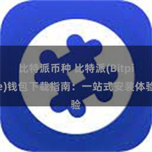 比特派币种 比特派(Bitpie)钱包下载指南：一站式安装体验