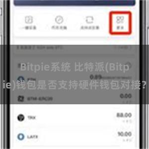 Bitpie系统 比特派(Bitpie)钱包是否支持硬件钱包对接？