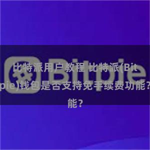 比特派用户教程 比特派(Bitpie)钱包是否支持免手续费功能？