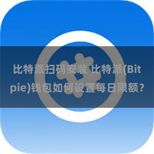 比特派扫码安装 比特派(Bitpie)钱包如何设置每日限额？