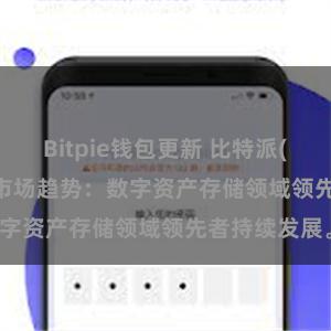 Bitpie钱包更新 比特派(Bitpie)钱包市场趋势：数字资产存储领域领先者持续发展。