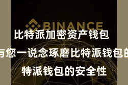 比特派加密资产钱包  咱们将与您一说念琢磨比特派钱包的安全性