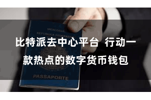 比特派去中心平台  行动一款热点的数字货币钱包