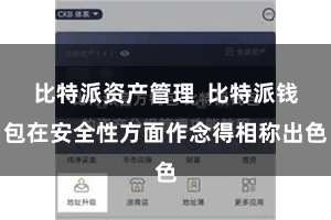 比特派资产管理  比特派钱包在安全性方面作念得相称出色