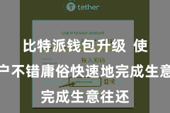 比特派钱包升级  使得用户不错庸俗快速地完成生意往还