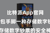 比特派App官网  冷钱包手脚一种存储数字钞票的安全神气