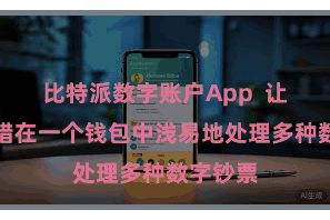 比特派数字账户App  让用户不错在一个钱包中浅易地处理多种数字钞票