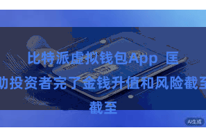 比特派虚拟钱包App  匡助投资者完了金钱升值和风险截至