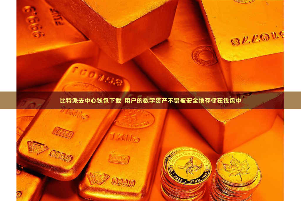 比特派去中心钱包下载  用户的数字资产不错被安全地存储在钱包中