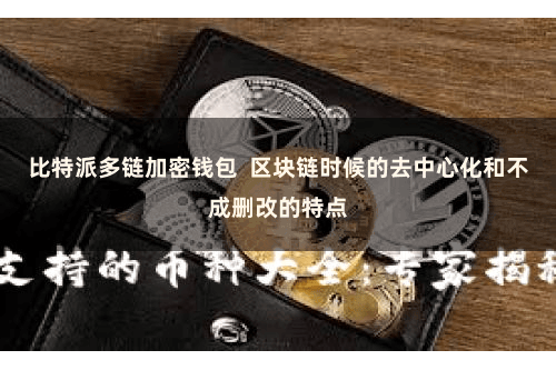 比特派多链加密钱包  区块链时候的去中心化和不成删改的特点