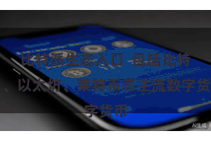 比特派生态入口  包括比特币、以太坊、莱特币等主流数字货币