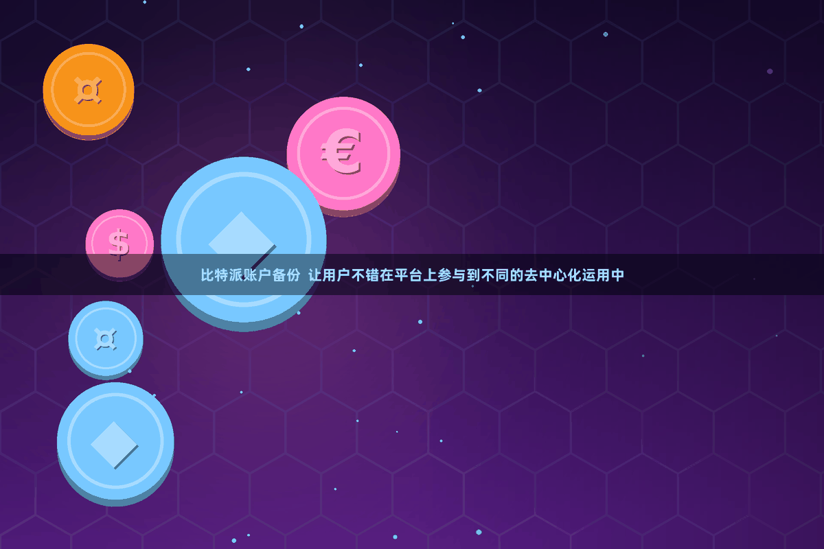 比特派账户备份  让用户不错在平台上参与到不同的去中心化运用中